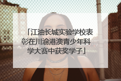 江油长城实验学校表彰在川渝港澳青少年科学大赛中获奖学子