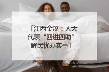 江西金溪：人大代表“四进四助”解民忧办实事
