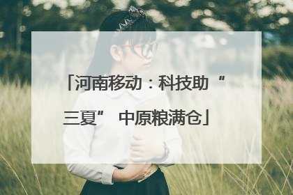 河南移动：科技助“三夏” 中原粮满仓