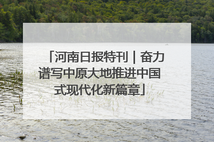 河南日报特刊｜奋力谱写中原大地推进中国式现代化新篇章