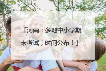 河南：多地中小学期末考试，时间公布！