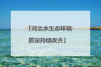 河北水生态环境质量持续改善