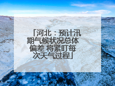 河北：预计汛期气候状况总体偏差 将紧盯每次天气过程