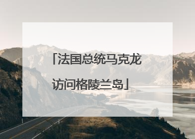 法国总统马克龙访问格陵兰岛