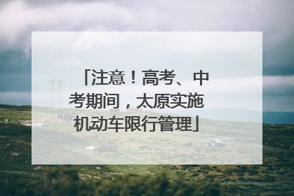 注意！高考、中考期间，太原实施机动车限行管理