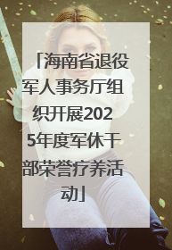 海南省退役军人事务厅组织开展2025年度军休干部荣誉疗养活动
