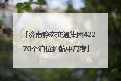 济南静态交通集团42270个泊位护航中高考