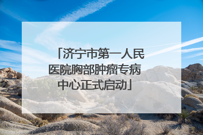 济宁市第一人民医院胸部肿瘤专病中心正式启动