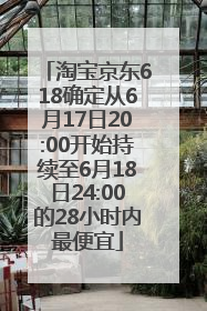 淘宝京东618确定从6月17日20:00开始持续至6月18日24:00的28小时内最便宜