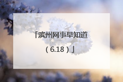 滨州网事早知道（6.18）
