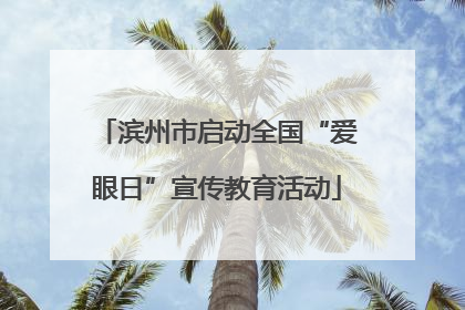 滨州市启动全国“爱眼日”宣传教育活动