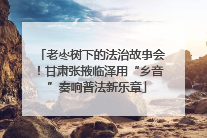老枣树下的法治故事会！甘肃张掖临泽用“乡音”奏响普法新乐章
