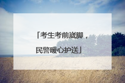 考生考前崴脚，民警暖心护送