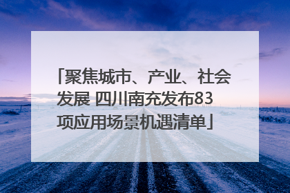聚焦城市、产业、社会发展 四川南充发布83项应用场景机遇清单