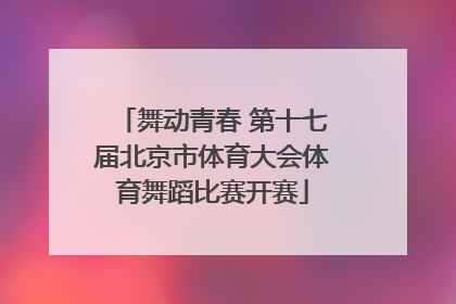 舞动青春 第十七届北京市体育大会体育舞蹈比赛开赛