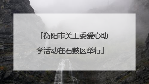 衡阳市关工委爱心助学活动在石鼓区举行