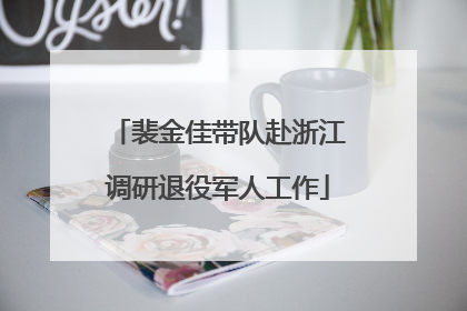 裴金佳带队赴浙江调研退役军人工作