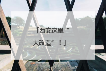 西安这里“大改造”！