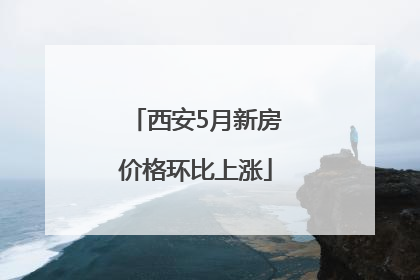 西安5月新房价格环比上涨