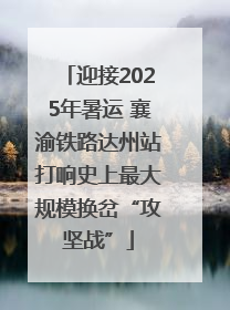 迎接2025年暑运 襄渝铁路达州站打响史上最大规模换岔“攻坚战”