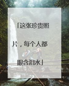 这张珍贵照片，每个人都眼含泪水