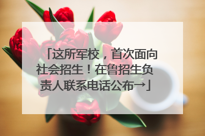 这所军校，首次面向社会招生！在鲁招生负责人联系电话公布→