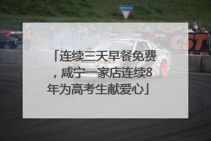 连续三天早餐免费，咸宁一家店连续8年为高考生献爱心