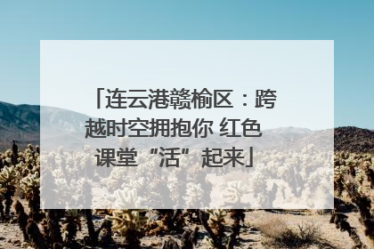 连云港赣榆区：跨越时空拥抱你 红色课堂“活”起来