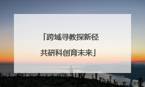 跨域寻教探新径 共研科创育未来