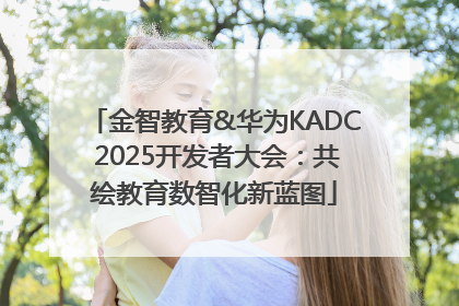 金智教育&华为KADC 2025开发者大会：共绘教育数智化新蓝图