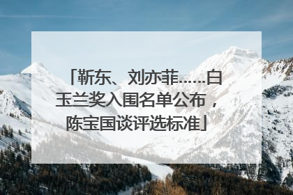 靳东、刘亦菲……白玉兰奖入围名单公布，陈宝国谈评选标准