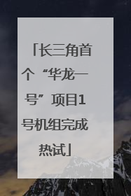 长三角首个“华龙一号”项目1号机组完成热试