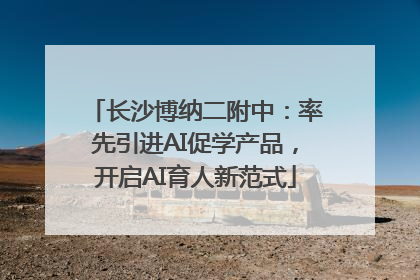 长沙博纳二附中：率先引进AI促学产品，开启AI育人新范式