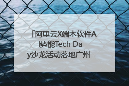 阿里云X端木软件Al势能Tech Day沙龙活动落地广州 邀您共启AI势能