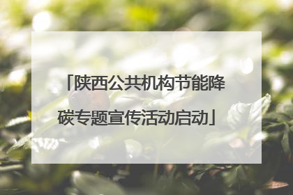 陕西公共机构节能降碳专题宣传活动启动