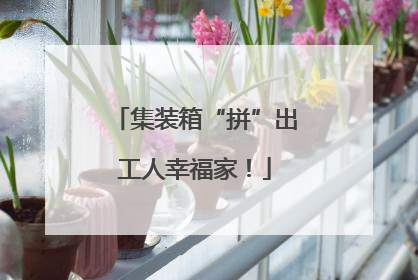 集装箱“拼”出工人幸福家！