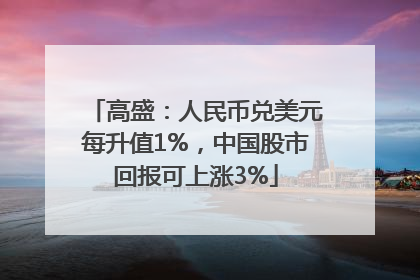 高盛：人民币兑美元每升值1%，中国股市回报可上涨3%