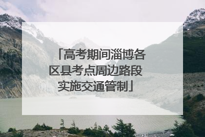 高考期间淄博各区县考点周边路段实施交通管制