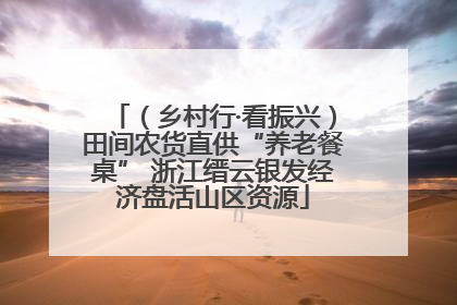 （乡村行·看振兴）田间农货直供“养老餐桌” 浙江缙云银发经济盘活山区资源