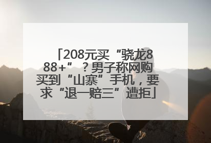 208元买“骁龙888+”？男子称网购买到“山寨”手机，要求“退一赔三”遭拒