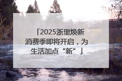 2025浙里焕新消费季即将开启，为生活加点“新”
