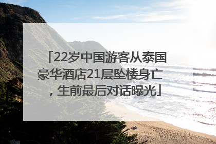 22岁中国游客从泰国豪华酒店21层坠楼身亡，生前最后对话曝光
