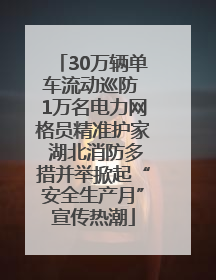 30万辆单车流动巡防 1万名电力网格员精准护家 湖北消防多措并举掀起“安全生产月”宣传热潮