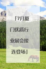 7月厦门优质行业展会接连登场