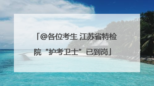 @各位考生 江苏省特检院“护考卫士”已到岗
