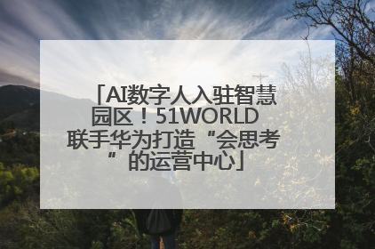 AI数字人入驻智慧园区！51WORLD联手华为打造“会思考”的运营中心