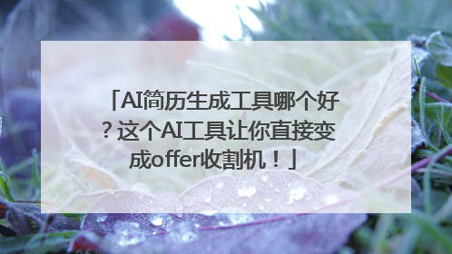 AI简历生成工具哪个好？这个AI工具让你直接变成offer收割机！